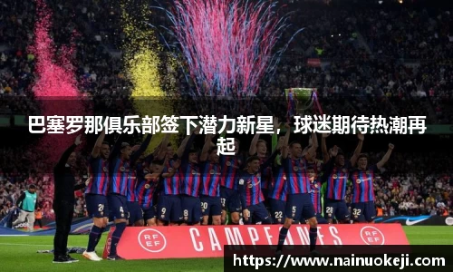 巴塞罗那俱乐部签下潜力新星，球迷期待热潮再起