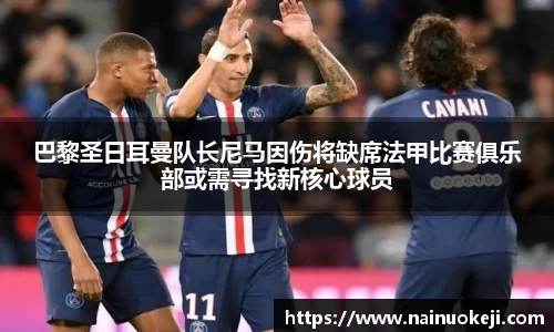 巴黎圣日耳曼队长尼马因伤将缺席法甲比赛俱乐部或需寻找新核心球员