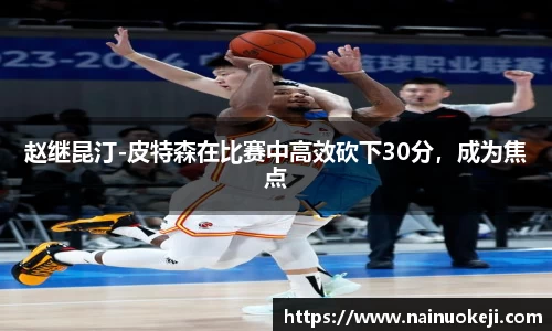 赵继昆汀-皮特森在比赛中高效砍下30分，成为焦点